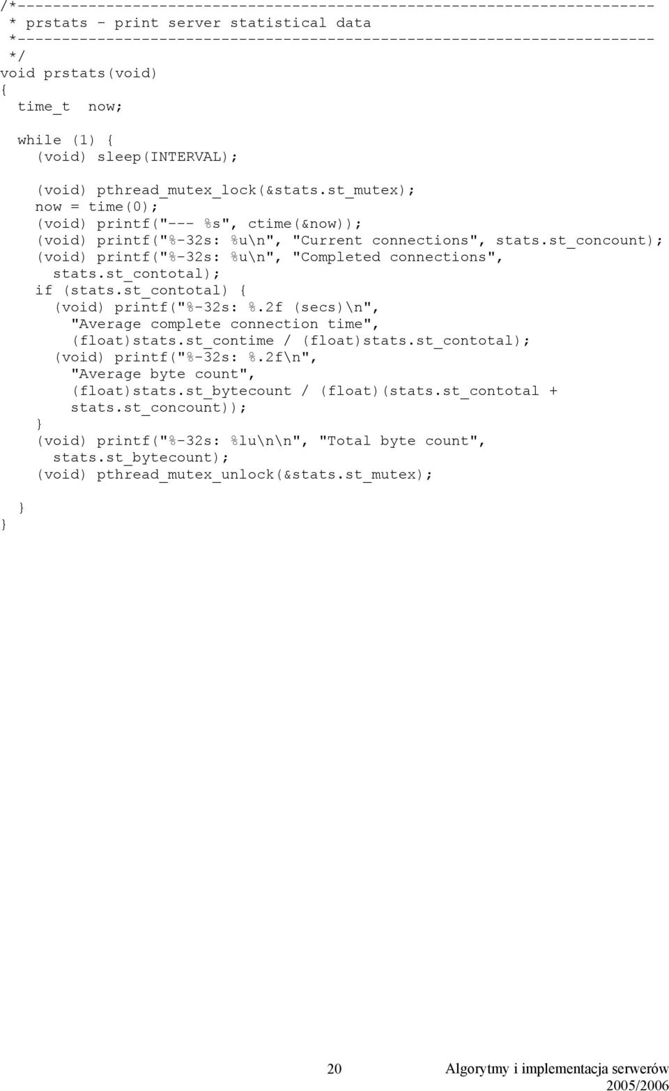 st_mutex); now = time(0); (void) printf("--- %s", ctime(&now)); (void) printf("%-32s: %u\n", "Current connections", stats.st_concount); (void) printf("%-32s: %u\n", "Completed connections", stats.