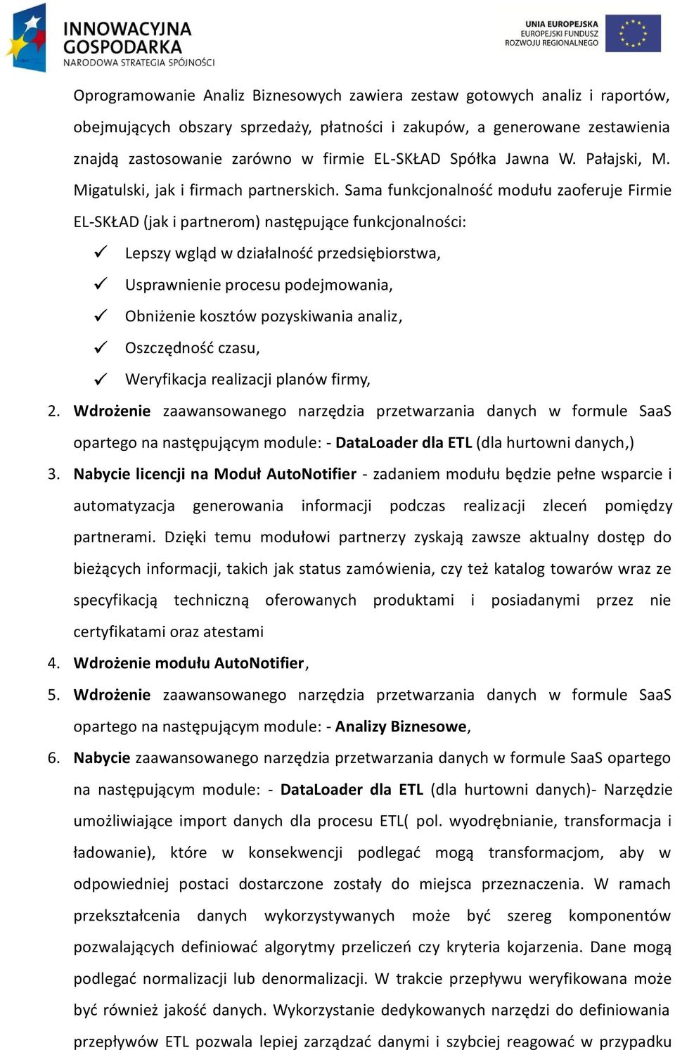 Sama funkcjonalność modułu zaoferuje Firmie EL-SKŁAD (jak i partnerom) następujące funkcjonalności: Lepszy wgląd w działalność przedsiębiorstwa, Usprawnienie procesu podejmowania, Obniżenie kosztów