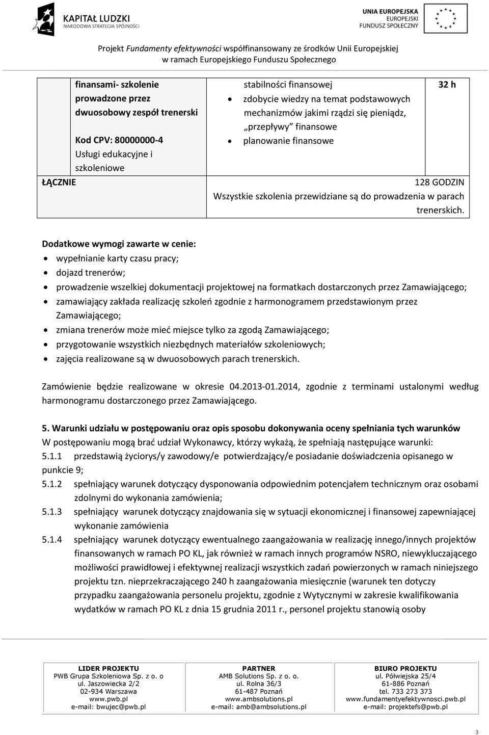 Dodatkowe wymogi zawarte w cenie: wypełnianie karty czasu pracy; dojazd trenerów; prowadzenie wszelkiej dokumentacji projektowej na formatkach dostarczonych przez Zamawiającego; zamawiający zakłada