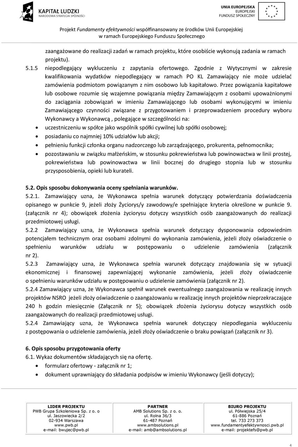 Przez powiązania kapitałowe lub osobowe rozumie się wzajemne powiązania między Zamawiającym z osobami upoważnionymi do zaciągania zobowiązań w imieniu Zamawiającego lub osobami wykonującymi w imieniu