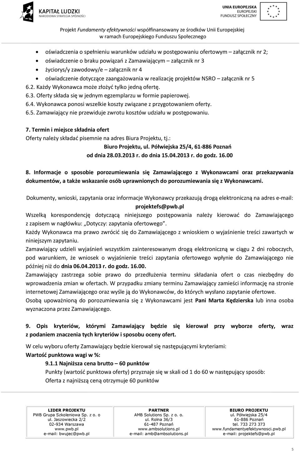 Wykonawca ponosi wszelkie koszty związane z przygotowaniem oferty. 6.5. Zamawiający nie przewiduje zwrotu kosztów udziału w postępowaniu. 7.