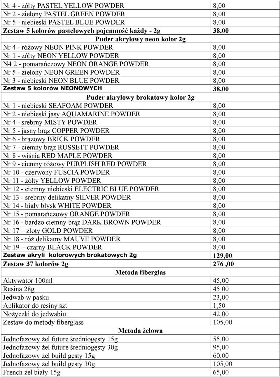 8,00 Zestaw 5 kolorów NEONOWYCH 38,00 Puder akrylowy brokatowy kolor 2g Nr 1 - niebieski SEAFOAM POWDER 8,00 Nr 2 - niebieski jasy AQUAMARINE POWDER 8,00 Nr 4 - srebrny MISTY POWDER 8,00 Nr 5 - jasny