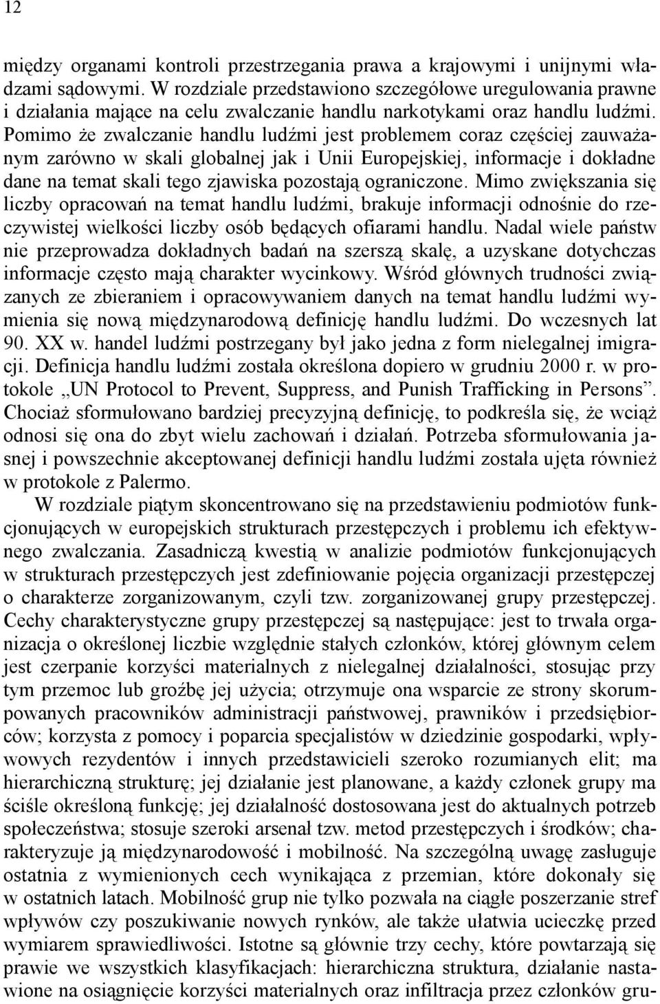 Pomimo że zwalczanie handlu ludźmi jest problemem coraz częściej zauważanym zarówno w skali globalnej jak i Unii Europejskiej, informacje i dokładne dane na temat skali tego zjawiska pozostają