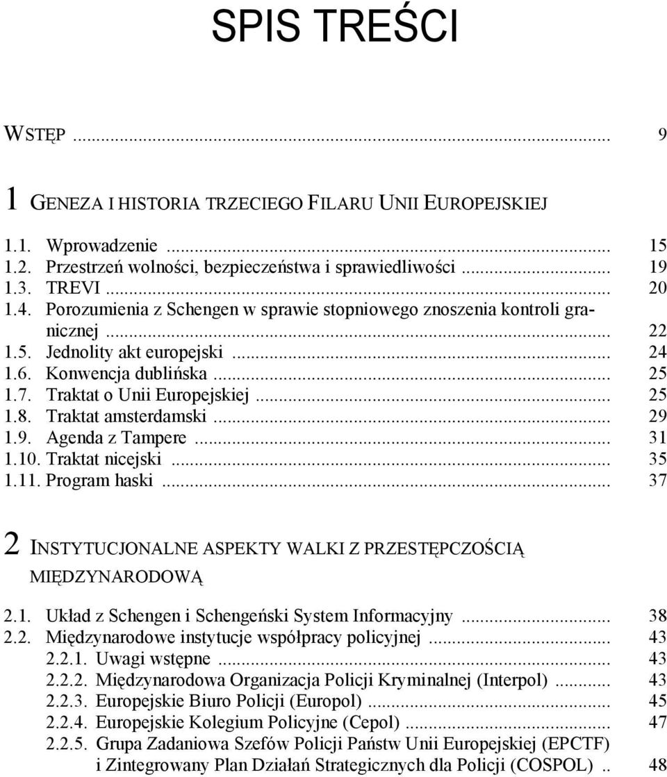 Traktat amsterdamski... 29 1.9. Agenda z Tampere... 31 1.10. Traktat nicejski... 35 1.11. Program haski... 37 2 INSTYTUCJONALNE ASPEKTY WALKI Z PRZESTĘPCZOŚCIĄ MIĘDZYNARODOWĄ 2.1. Układ z Schengen i Schengeński System Informacyjny.