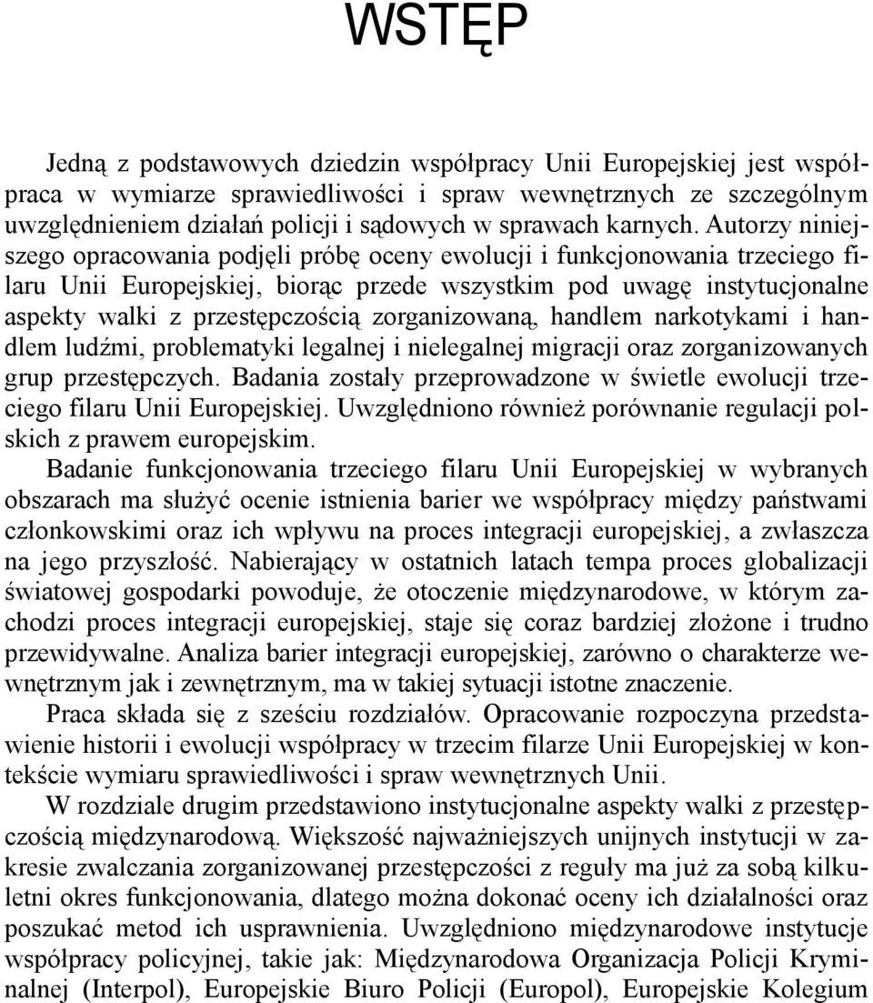 Autorzy niniejszego opracowania podjęli próbę oceny ewolucji i funkcjonowania trzeciego filaru Unii Europejskiej, biorąc przede wszystkim pod uwagę instytucjonalne aspekty walki z przestępczością