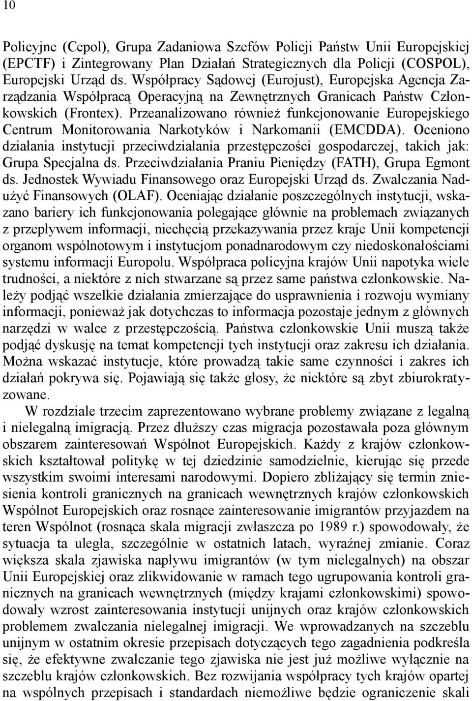 Przeanalizowano również funkcjonowanie Europejskiego Centrum Monitorowania Narkotyków i Narkomanii (EMCDDA).