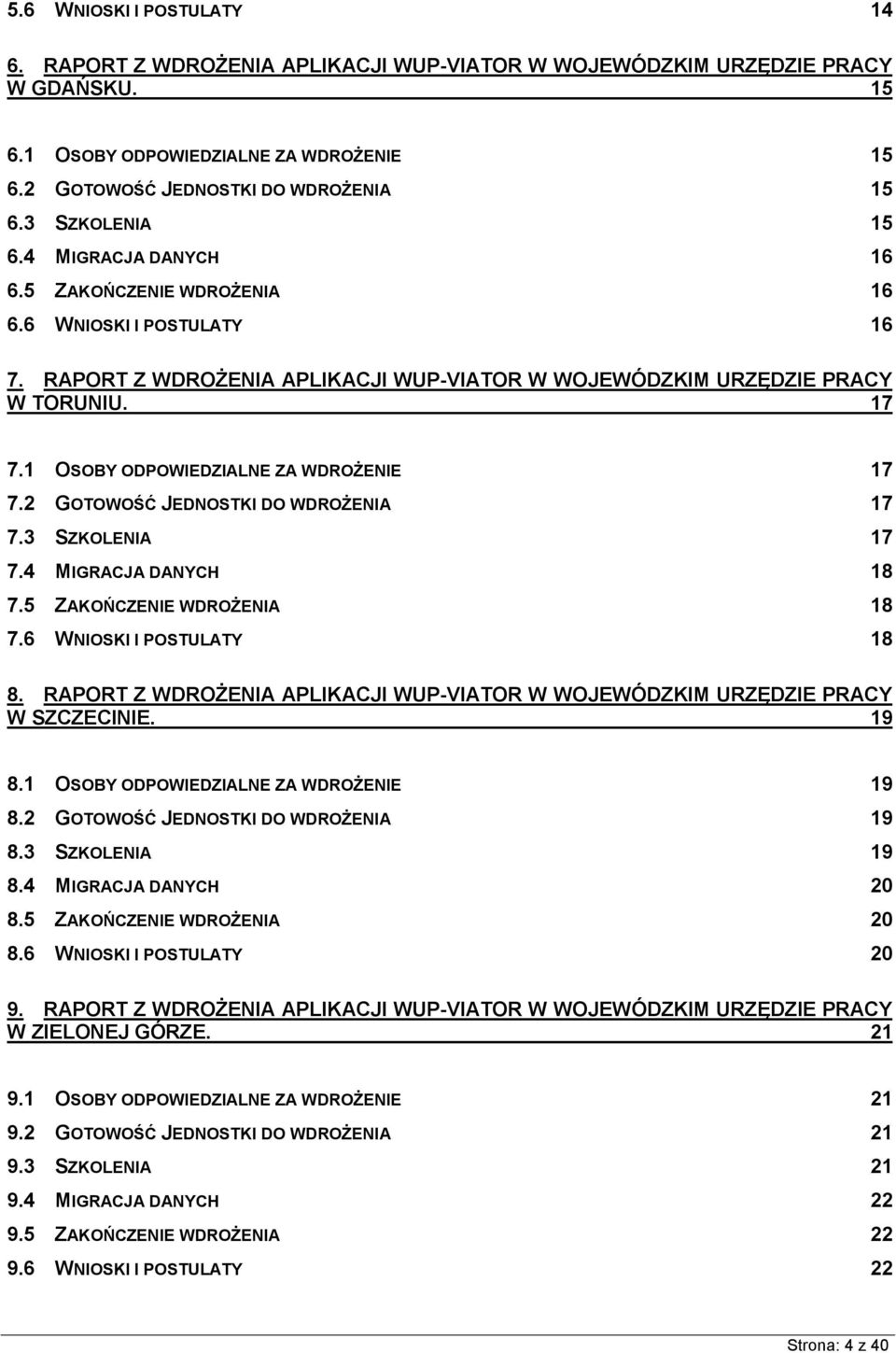 1 OSOBY ODPOWIEDZIALNE ZA WDROŻENIE 17 7.2 GOTOWOŚĆ JEDNOSTKI DO WDROŻENIA 17 7.3 SZKOLENIA 17 7.4 MIGRACJA DANYCH 18 7.5 ZAKOŃCZENIE WDROŻENIA 18 7.6 WNIOSKI I POSTULATY 18 8.