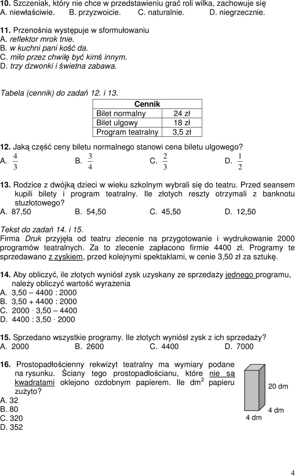 Cennik Bilet normalny 24 zł Bilet ulgowy 18 zł Program teatralny 3,5 zł 12. Jaką część ceny biletu normalnego stanowi cena biletu ulgowego? 4 A. 3 3 B. 4 2 C. 3 1 D. 2 13.