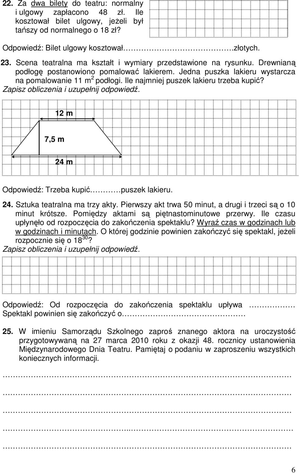 Ile najmniej puszek lakieru trzeba kupić? Zapisz obliczenia i uzupełnij odpowiedź. 12 m 7,58 m 24 m Odpowiedź: Trzeba kupić puszek lakieru. 24. Sztuka teatralna ma trzy akty.
