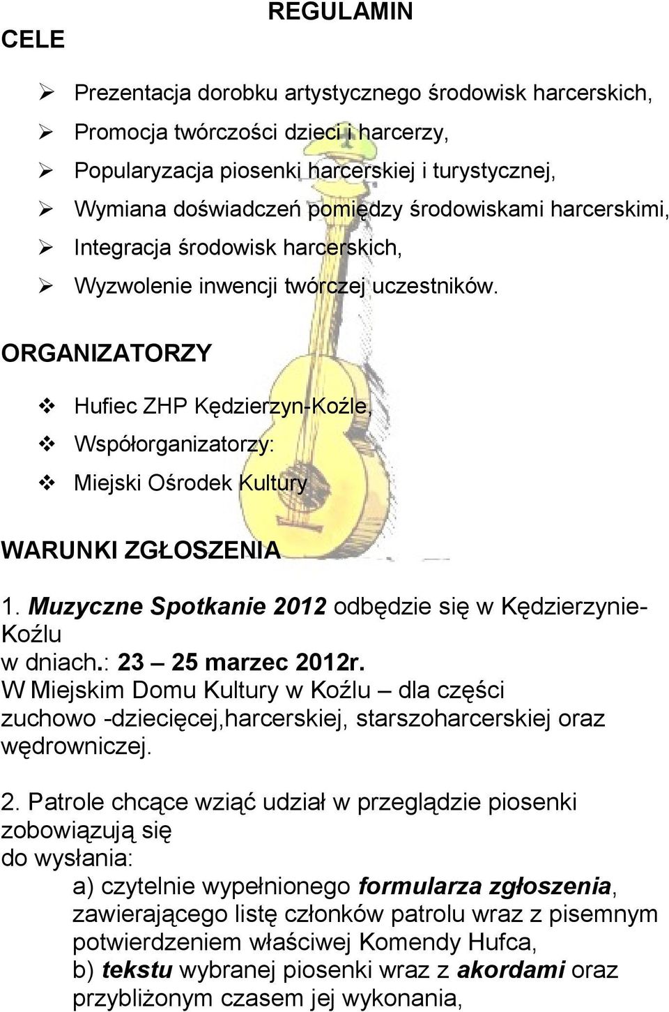 ORGANIZATORZY Hufiec ZHP Kędzierzyn-Koźle, Współorganizatorzy: Miejski Ośrodek Kultury WARUNKI ZGŁOSZENIA 1. Muzyczne Spotkanie 2012 odbędzie się w Kędzierzynie- Koźlu w dniach.: 23 25 marzec 2012r.