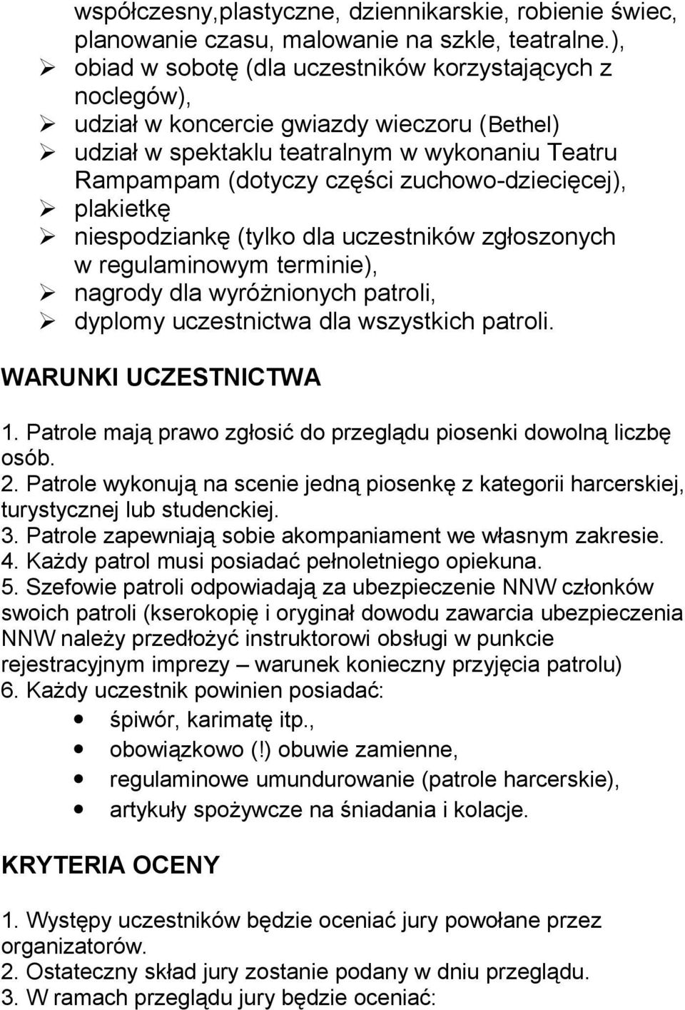 zuchowo-dziecięcej), plakietkę niespodziankę (tylko dla uczestników zgłoszonych w regulaminowym terminie), nagrody dla wyróżnionych patroli, dyplomy uczestnictwa dla wszystkich patroli.