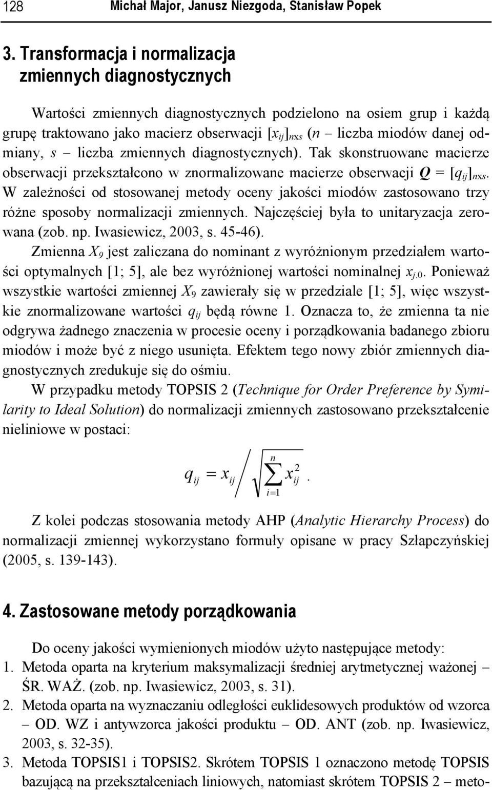 odmiany, s liczba zmiennych diagnostycznych). Tak skonstruowane macierze obserwacji przekształcono w znormalizowane macierze obserwacji Q = [q ij ] nxs.