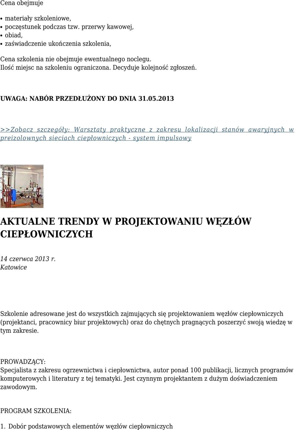 2013 >>Zobacz szczegóły: Warsztaty praktyczne z zakresu lokalizacji stanów awaryjnych w preizolownych sieciach ciepłowniczych - system impulsowy AKTUALNE TRENDY W PROJEKTOWANIU WĘZŁÓW CIEPŁOWNICZYCH