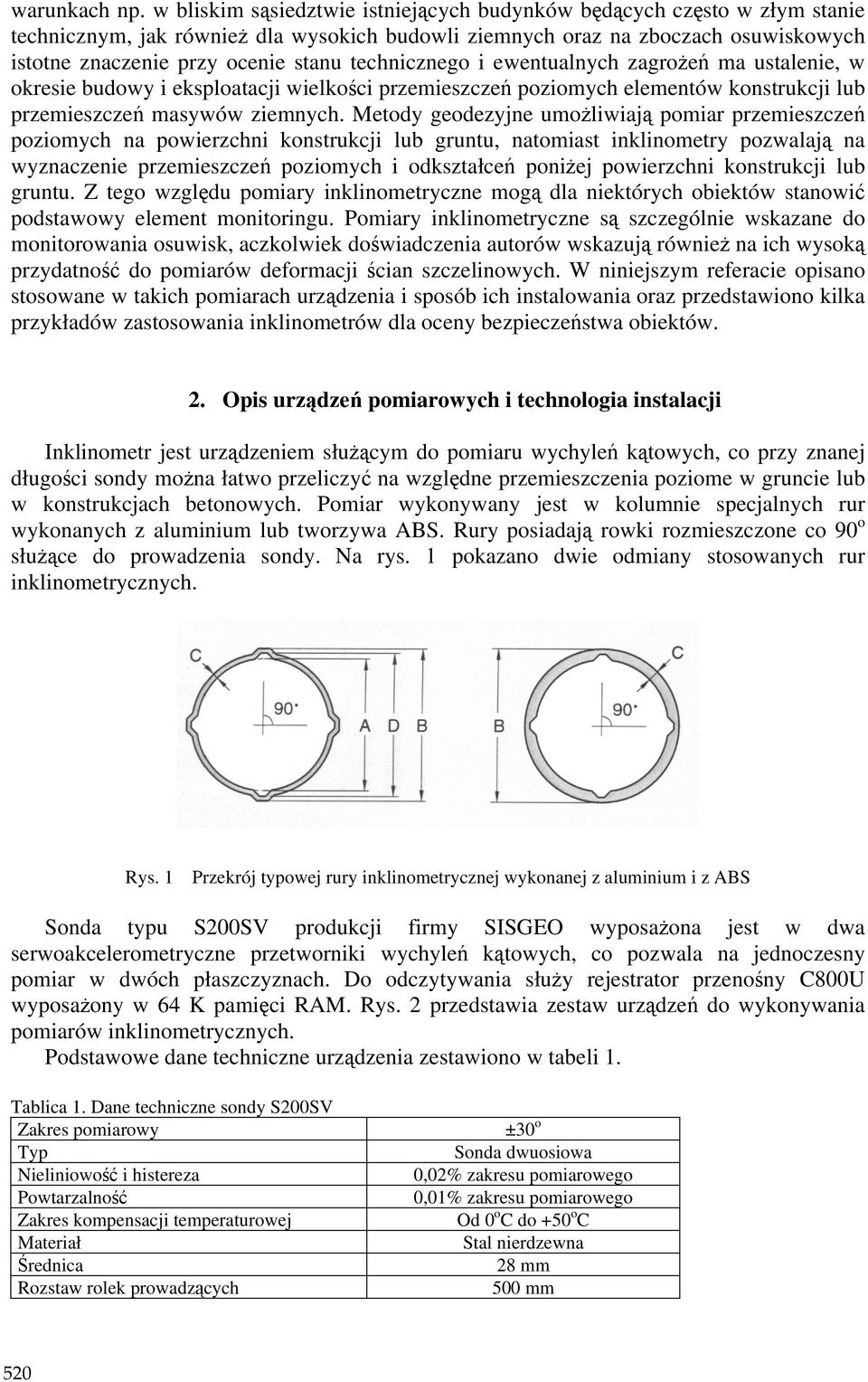 technicznego i ewentualnych zagroŝeń ma ustalenie, w okresie budowy i eksploatacji wielkości przemieszczeń poziomych elementów konstrukcji lub przemieszczeń masywów ziemnych.