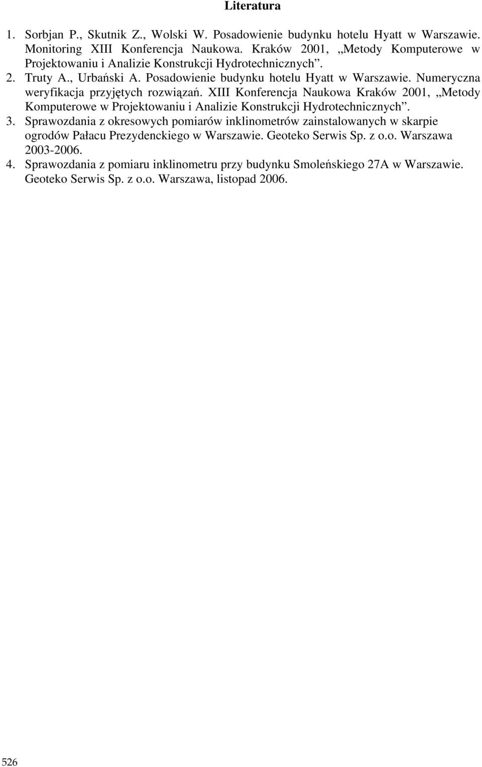 Numeryczna weryfikacja przyjętych rozwiązań. XIII Konferencja Naukowa Kraków 2001, Metody Komputerowe w Projektowaniu i Analizie Konstrukcji Hydrotechnicznych. 3.