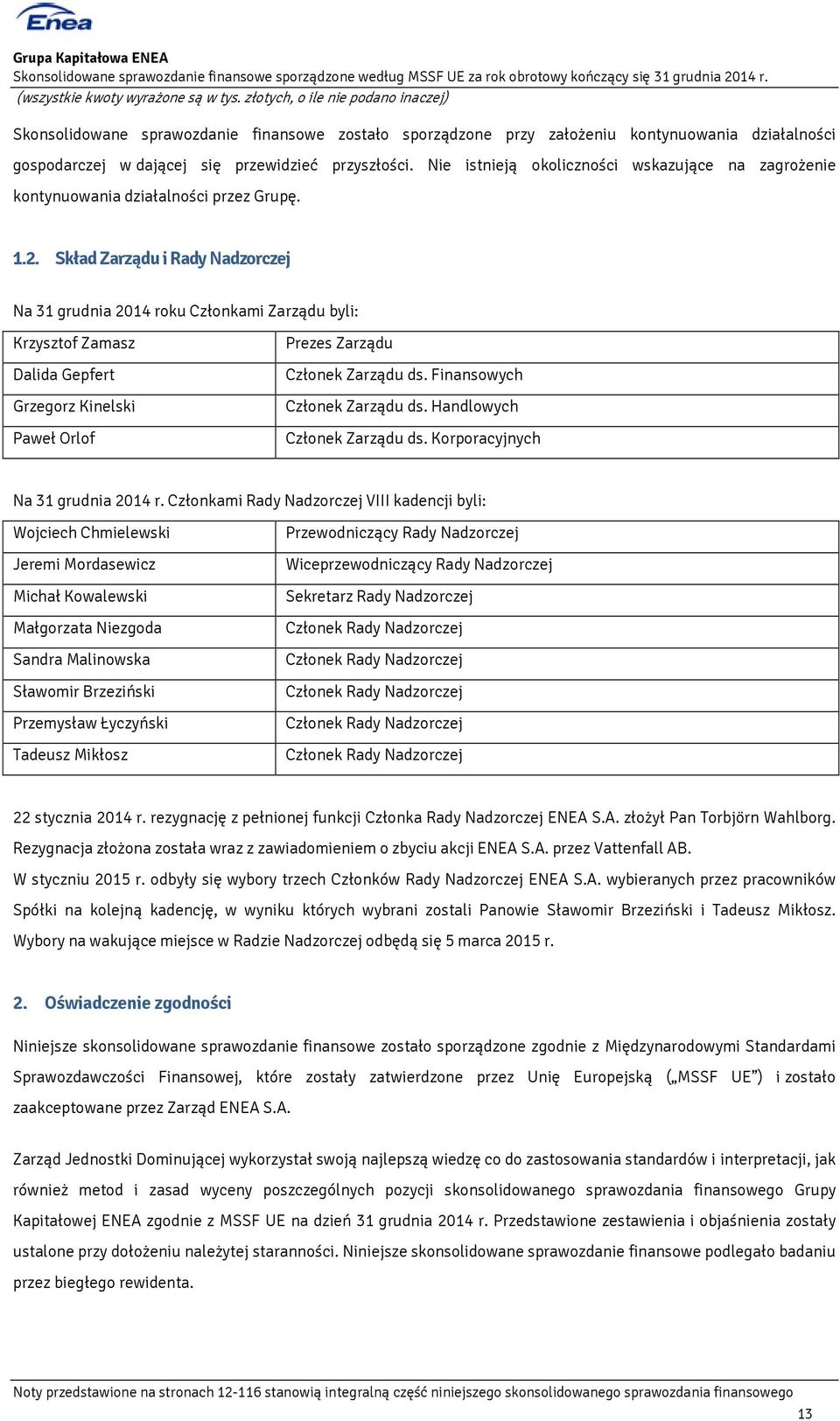 Skład Zarządu i Rady Nadzorczej Na 31 grudnia 2014 roku Członkami Zarządu byli: Krzysztof Zamasz Dalida Gepfert Grzegorz Kinelski Paweł Orlof Prezes Zarządu Członek Zarządu ds.