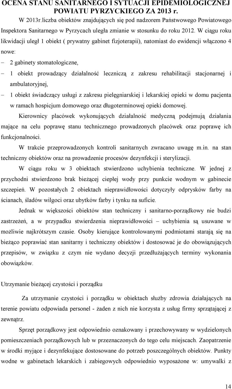 rehabilitacji stacjonarnej i ambulatoryjnej, 1 obiekt świadczący usługi z zakresu pielęgniarskiej i lekarskiej opieki w domu pacjenta w ramach hospicjum domowego oraz długoterminowej opieki domowej.