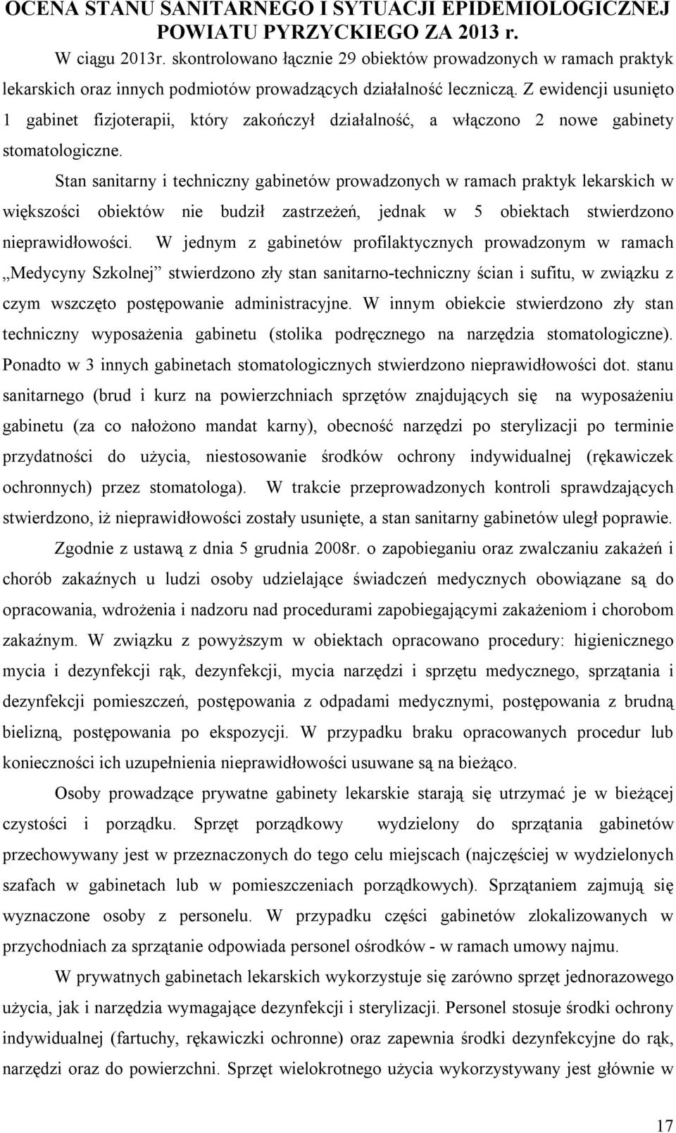 Stan sanitarny i techniczny gabinetów prowadzonych w ramach praktyk lekarskich w większości obiektów nie budził zastrzeżeń, jednak w 5 obiektach stwierdzono nieprawidłowości.