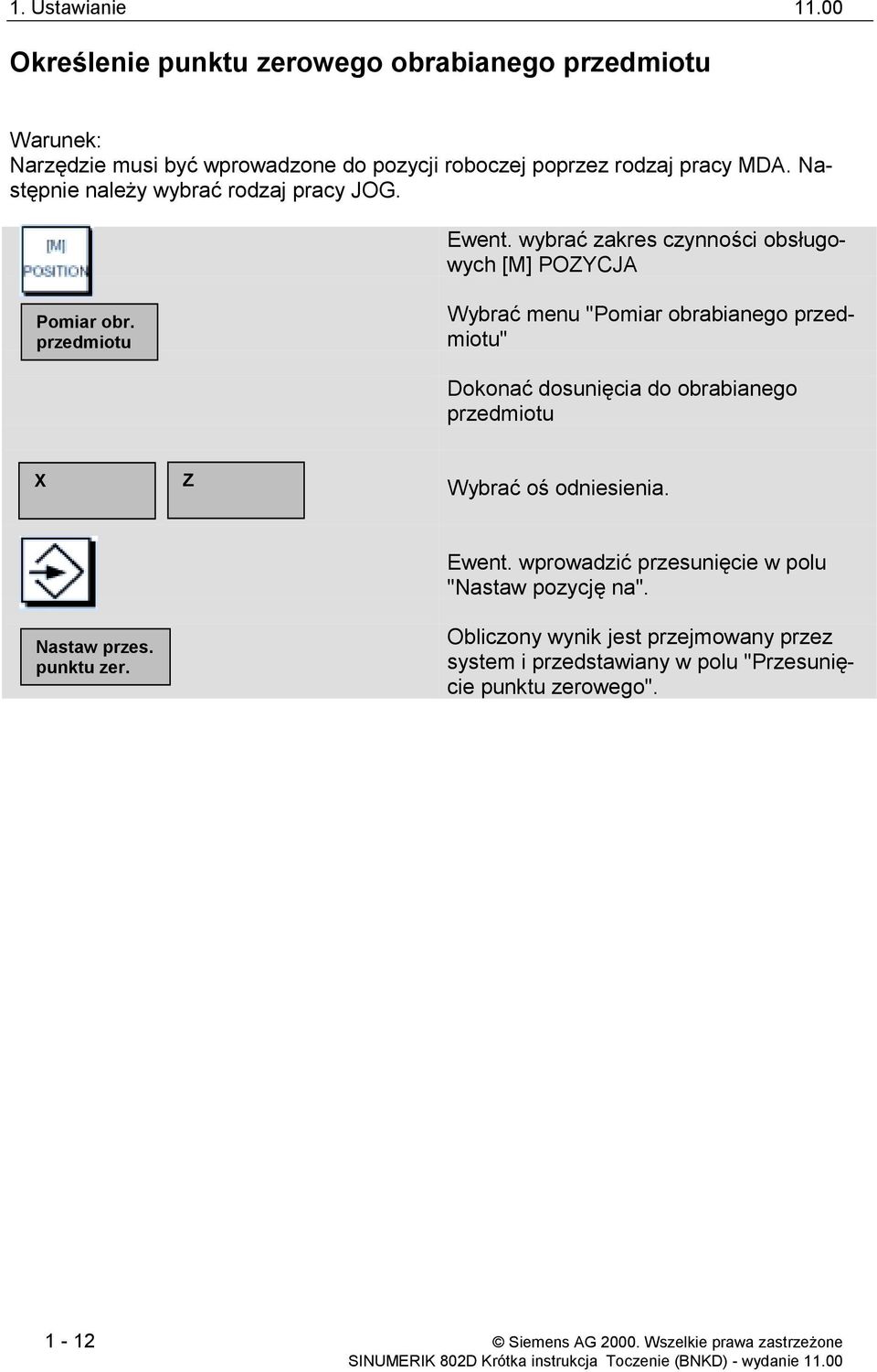 przedmiotu Wybrać menu "Pomiar obrabianego przedmiotu" Dokonać dosunięcia do obrabianego przedmiotu X Z Wybrać oś odniesienia. Nastaw przes. punktu zer.