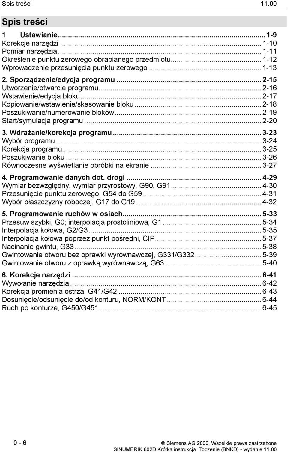 ..2-19 Start/symulacja programu...2-20 3. Wdrażanie/korekcja programu...3-23 Wybór programu...3-24 Korekcja programu...3-25 Poszukiwanie bloku...3-26 Równoczesne wyświetlanie obróbki na ekranie.