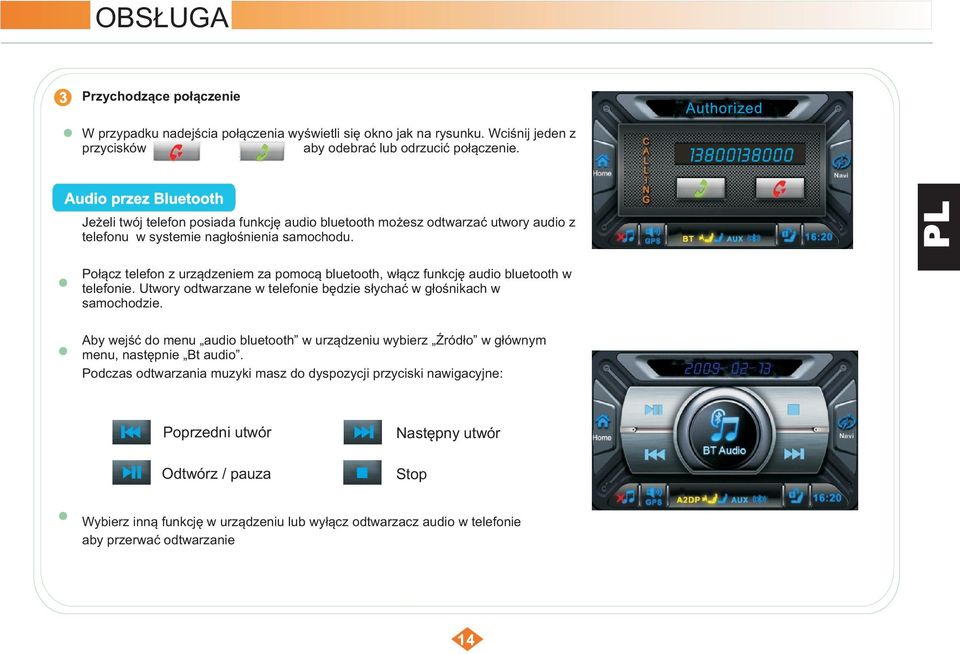 Po³¹cz telefon z urz¹dzeniem za pomoc¹ bluetooth, w³¹cz funkcjê audio bluetooth w telefonie. Utwory odtwarzane w telefonie bêdzie s³ychaæ w g³oœnikach w samochodzie.