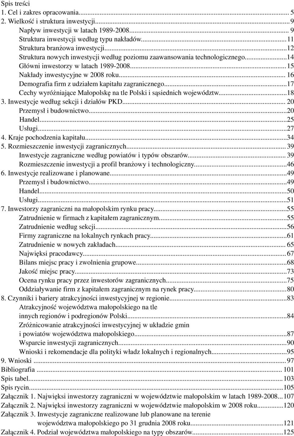 .. 16 Demografia firm z udziałem kapitału zagranicznego...17 Cechy wyróżniające Małopolskę na tle Polski i sąsiednich województw...18 3. Inwestycje według sekcji i działów PKD.