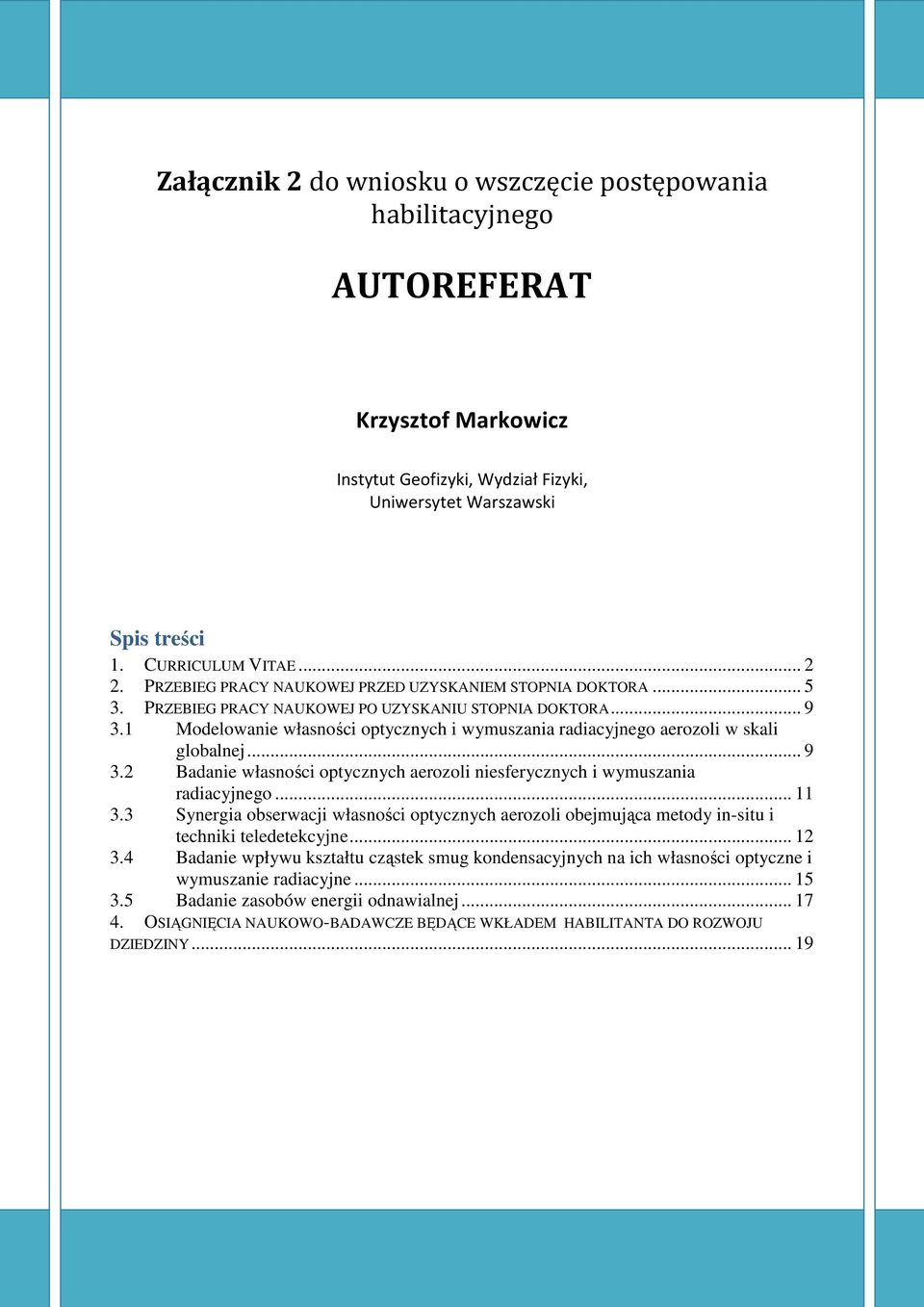 1 Modelowanie własności optycznych i wymuszania radiacyjnego aerozoli w skali globalnej... 9 3.2 Badanie własności optycznych aerozoli niesferycznych i wymuszania radiacyjnego... 11 3.