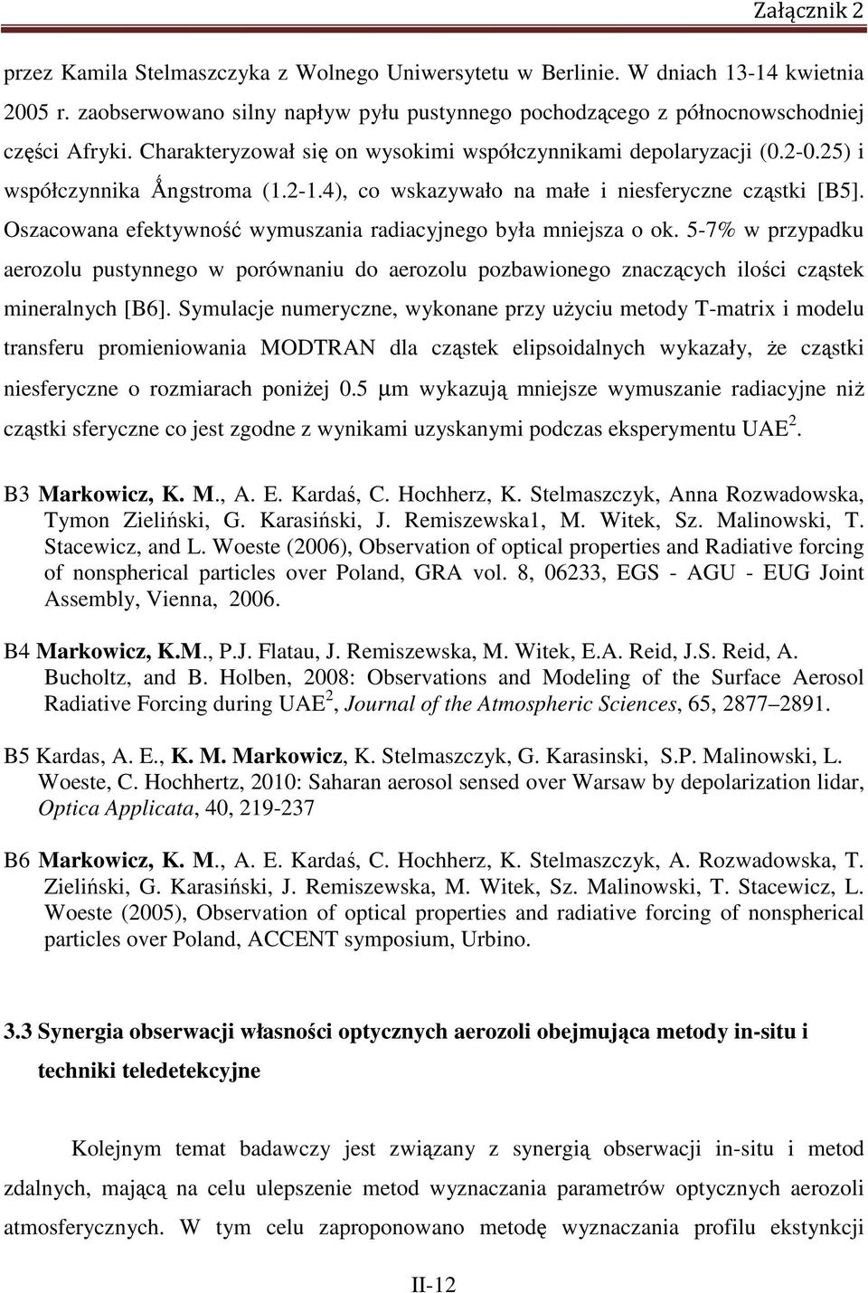 Oszacowana efektywność wymuszania radiacyjnego była mniejsza o ok. 5-7% w przypadku aerozolu pustynnego w porównaniu do aerozolu pozbawionego znaczących ilości cząstek mineralnych [B6].