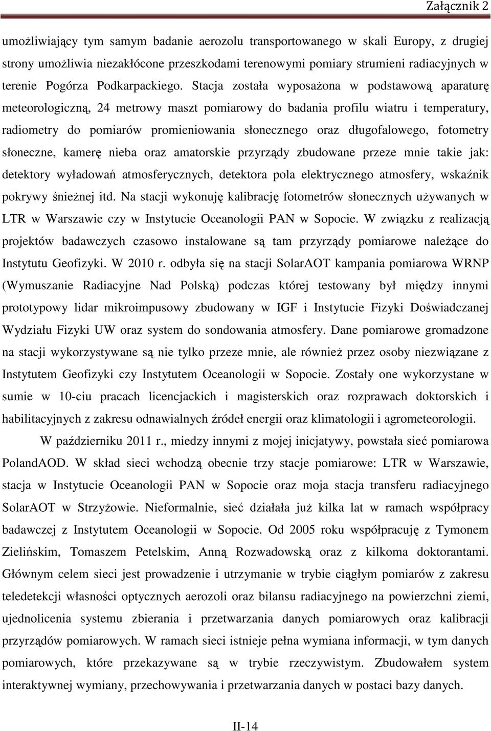 Stacja została wyposaŝona w podstawową aparaturę meteorologiczną, 24 metrowy maszt pomiarowy do badania profilu wiatru i temperatury, radiometry do pomiarów promieniowania słonecznego oraz