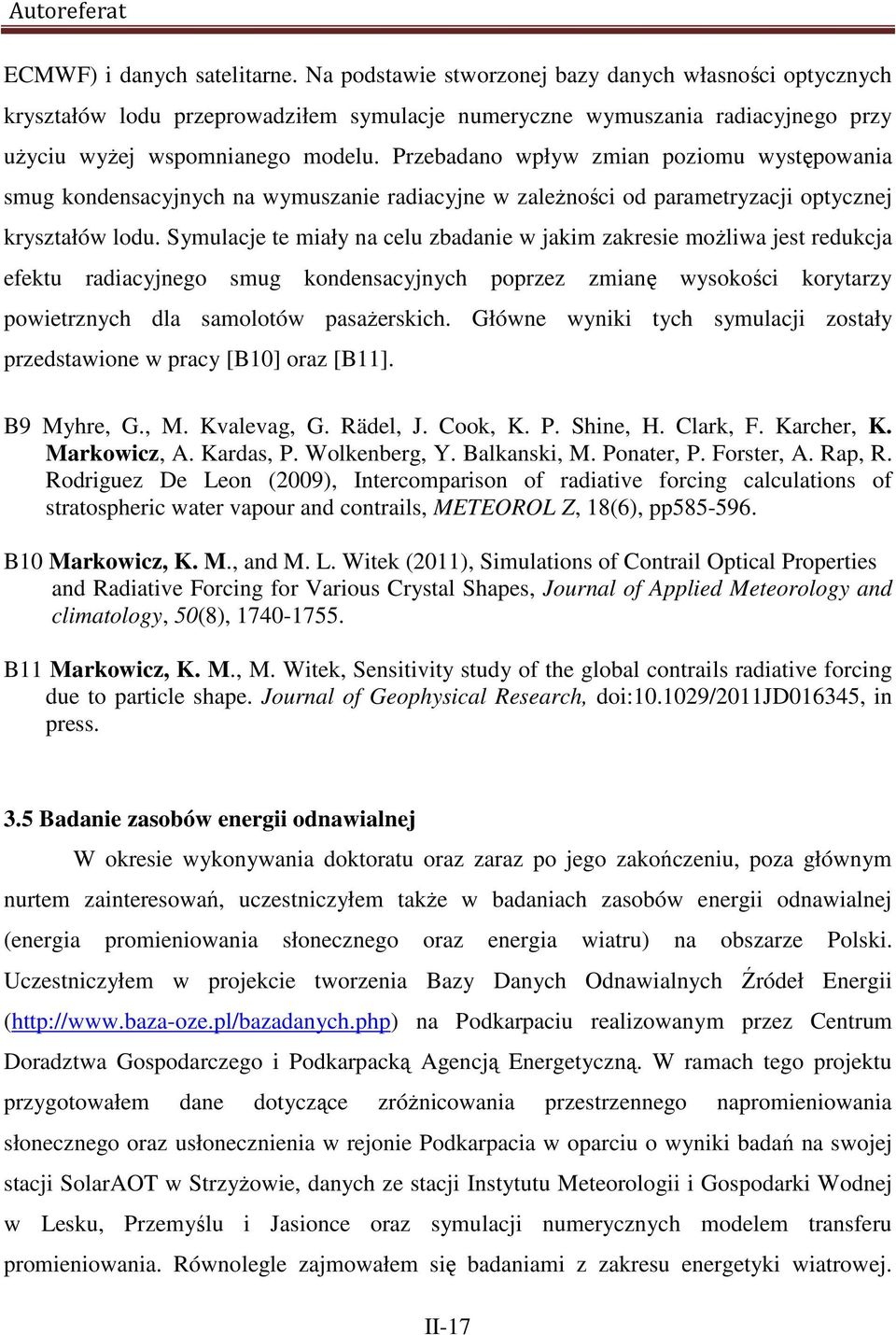 Przebadano wpływ zmian poziomu występowania smug kondensacyjnych na wymuszanie radiacyjne w zaleŝności od parametryzacji optycznej kryształów lodu.