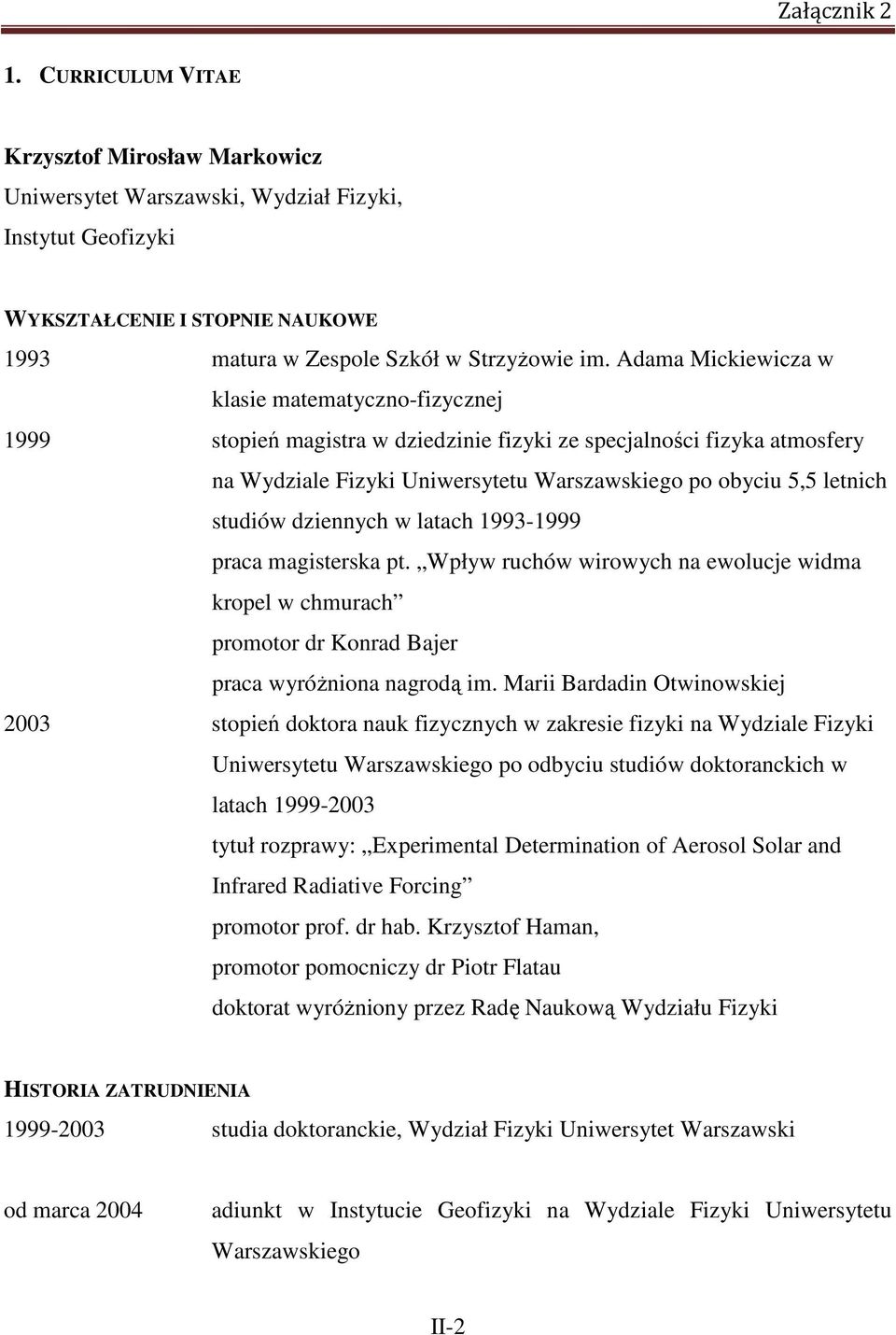 studiów dziennych w latach 1993-1999 praca magisterska pt. Wpływ ruchów wirowych na ewolucje widma kropel w chmurach promotor dr Konrad Bajer praca wyróŝniona nagrodą im.