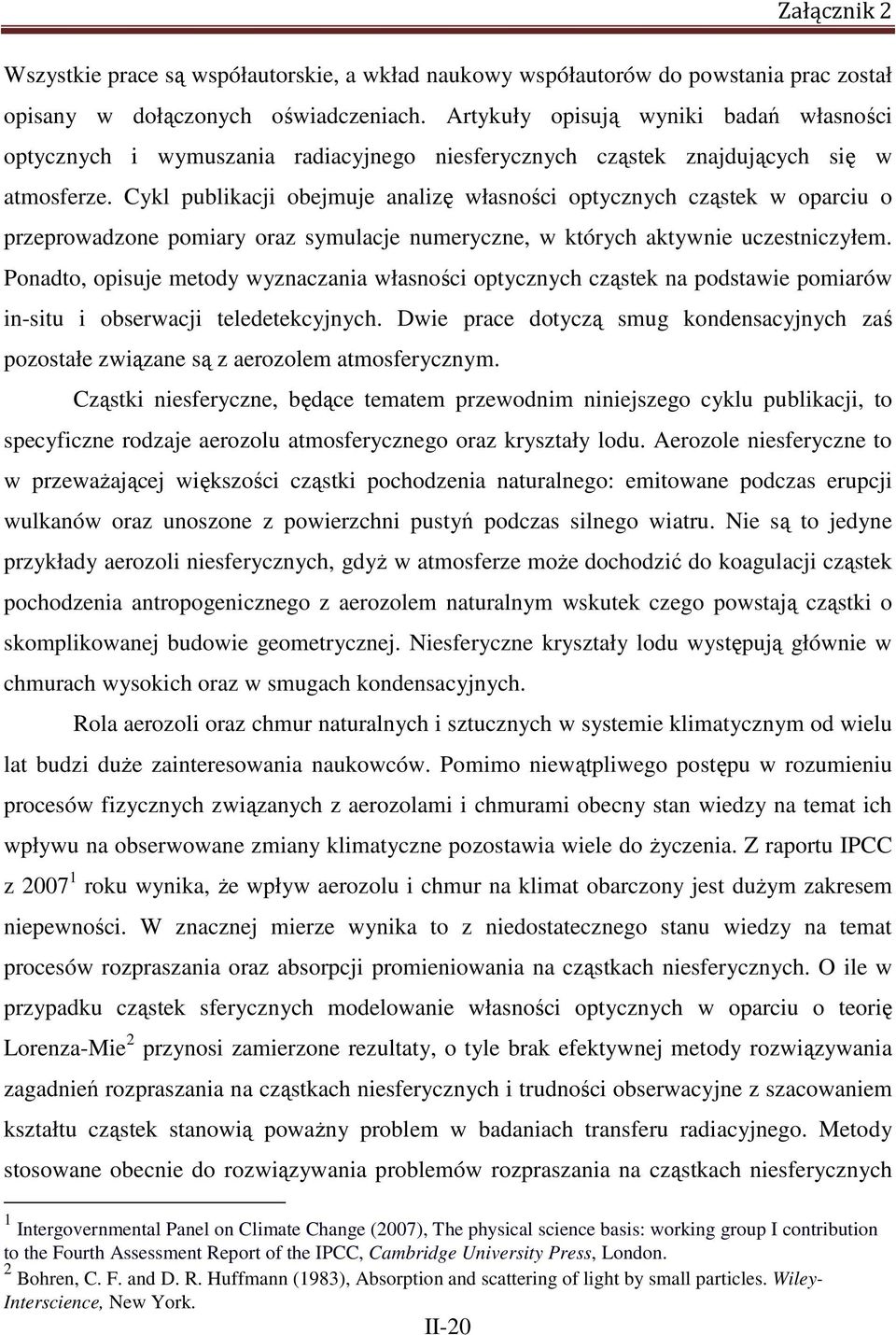 Cykl publikacji obejmuje analizę własności optycznych cząstek w oparciu o przeprowadzone pomiary oraz symulacje numeryczne, w których aktywnie uczestniczyłem.