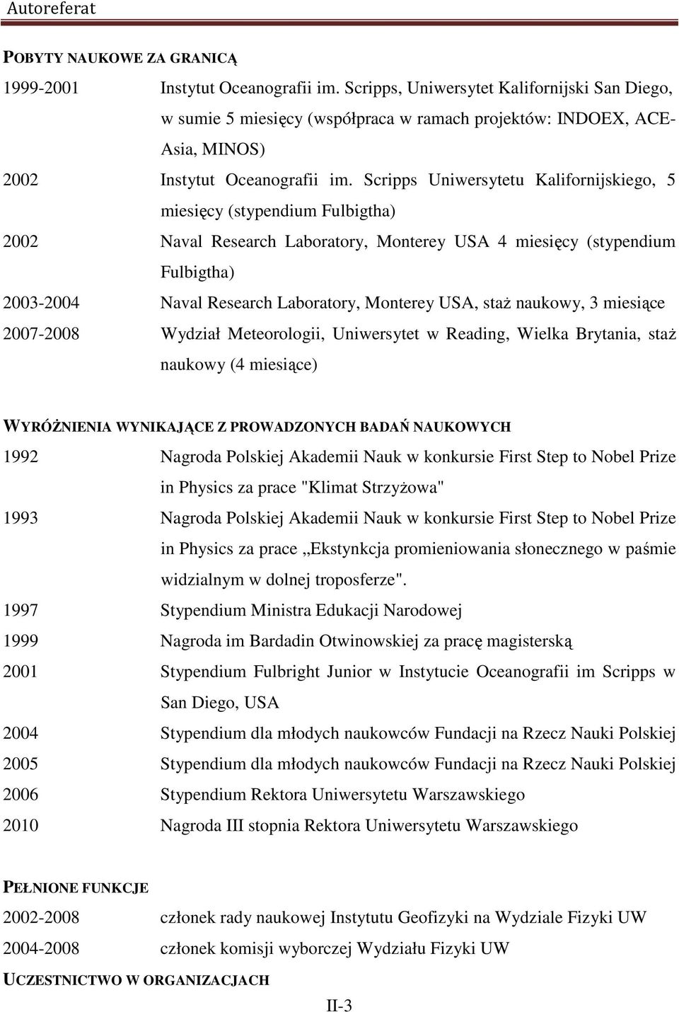 Scripps Uniwersytetu Kalifornijskiego, 5 miesięcy (stypendium Fulbigtha) 2002 Naval Research Laboratory, Monterey USA 4 miesięcy (stypendium Fulbigtha) 2003-2004 Naval Research Laboratory, Monterey