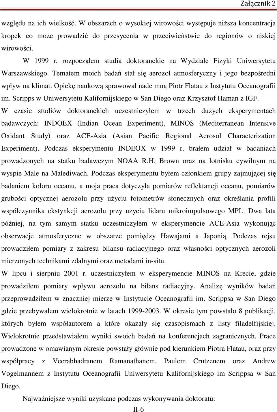 Opiekę naukową sprawował nade mną Piotr Flatau z Instytutu Oceanografii im. Scripps w Uniwersytetu Kalifornijskiego w San Diego oraz Krzysztof Haman z IGF.