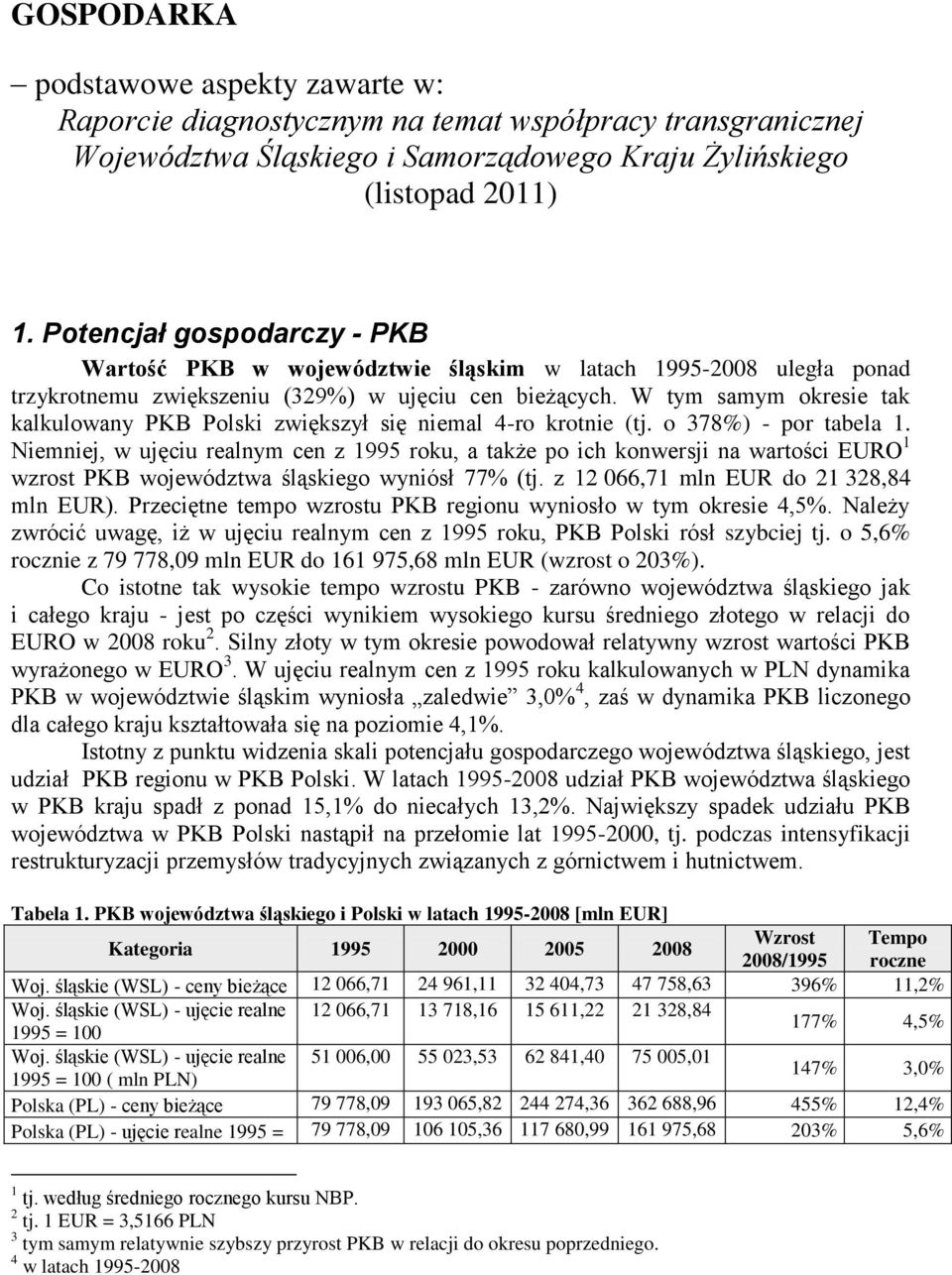 W tym samym okresie tak kalkulowany PKB Polski zwiększył się niemal 4-ro krotnie (tj. o 378%) - por tabela 1.