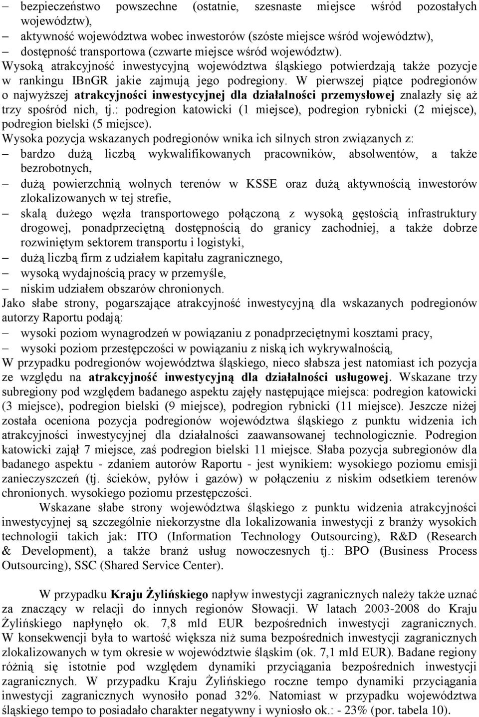 W pierwszej piątce podregionów o najwyższej atrakcyjności inwestycyjnej dla działalności przemysłowej znalazły się aż trzy spośród nich, tj.