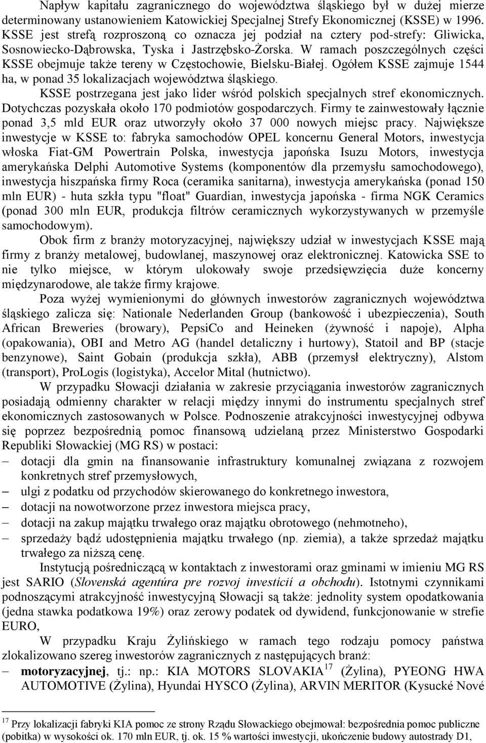 W ramach poszczególnych części KSSE obejmuje także tereny w Częstochowie, Bielsku-Białej. Ogółem KSSE zajmuje 1544 ha, w ponad 35 lokalizacjach województwa śląskiego.