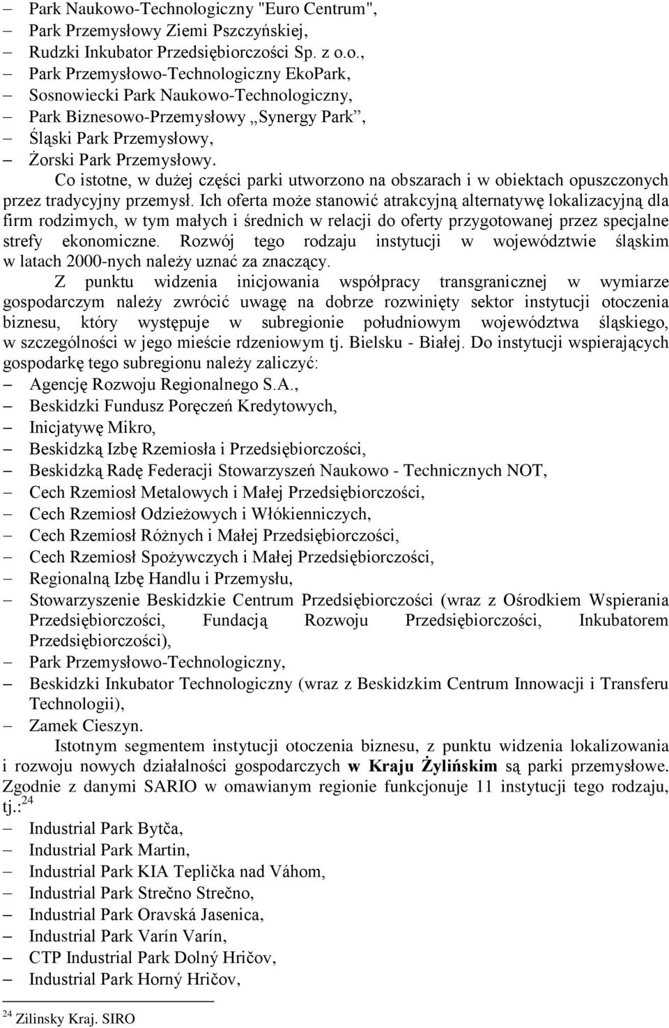 Ich oferta może stanowić atrakcyjną alternatywę lokalizacyjną dla firm rodzimych, w tym małych i średnich w relacji do oferty przygotowanej przez specjalne strefy ekonomiczne.