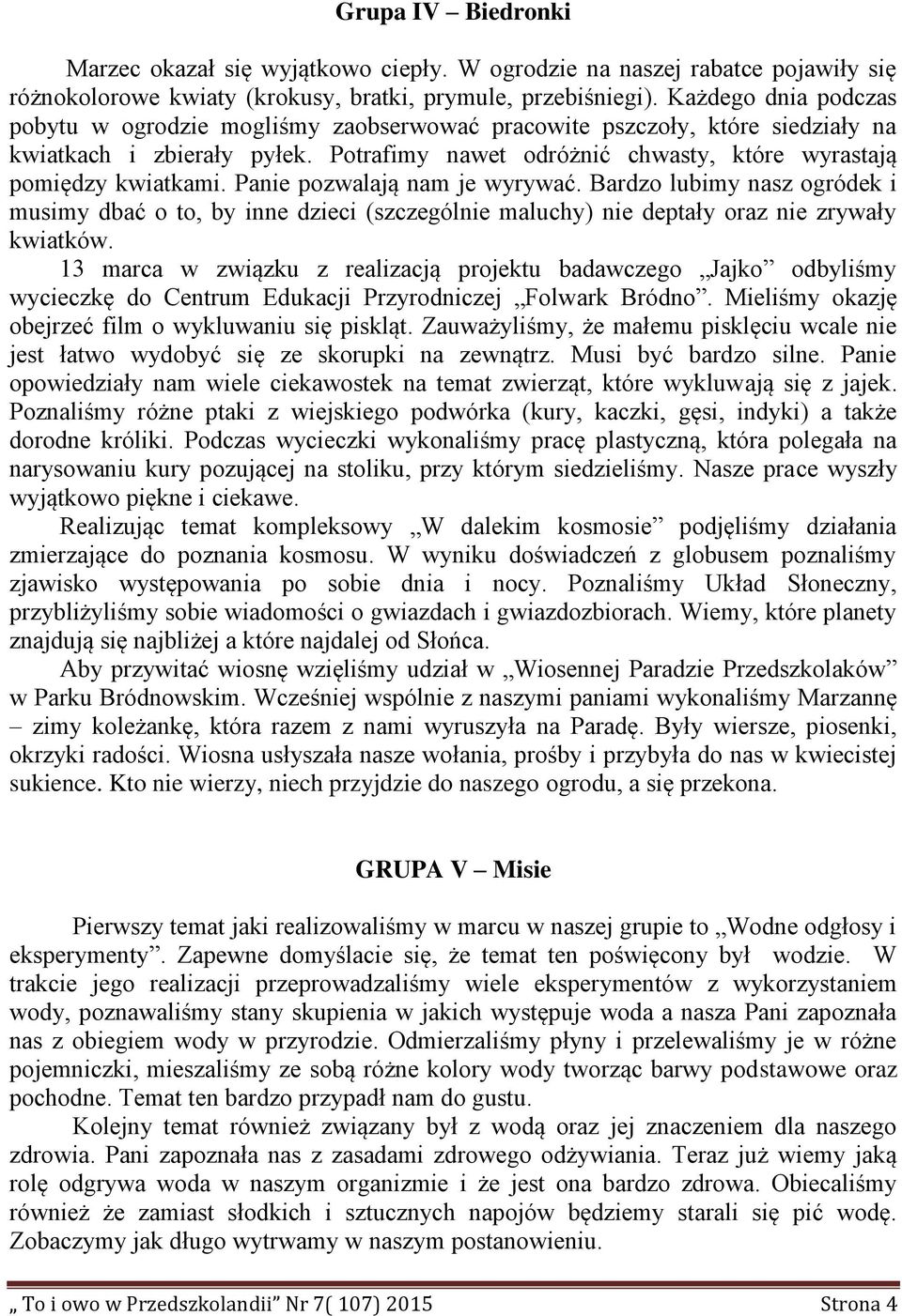 Panie pozwalają nam je wyrywać. Bardzo lubimy nasz ogródek i musimy dbać o to, by inne dzieci (szczególnie maluchy) nie deptały oraz nie zrywały kwiatków.