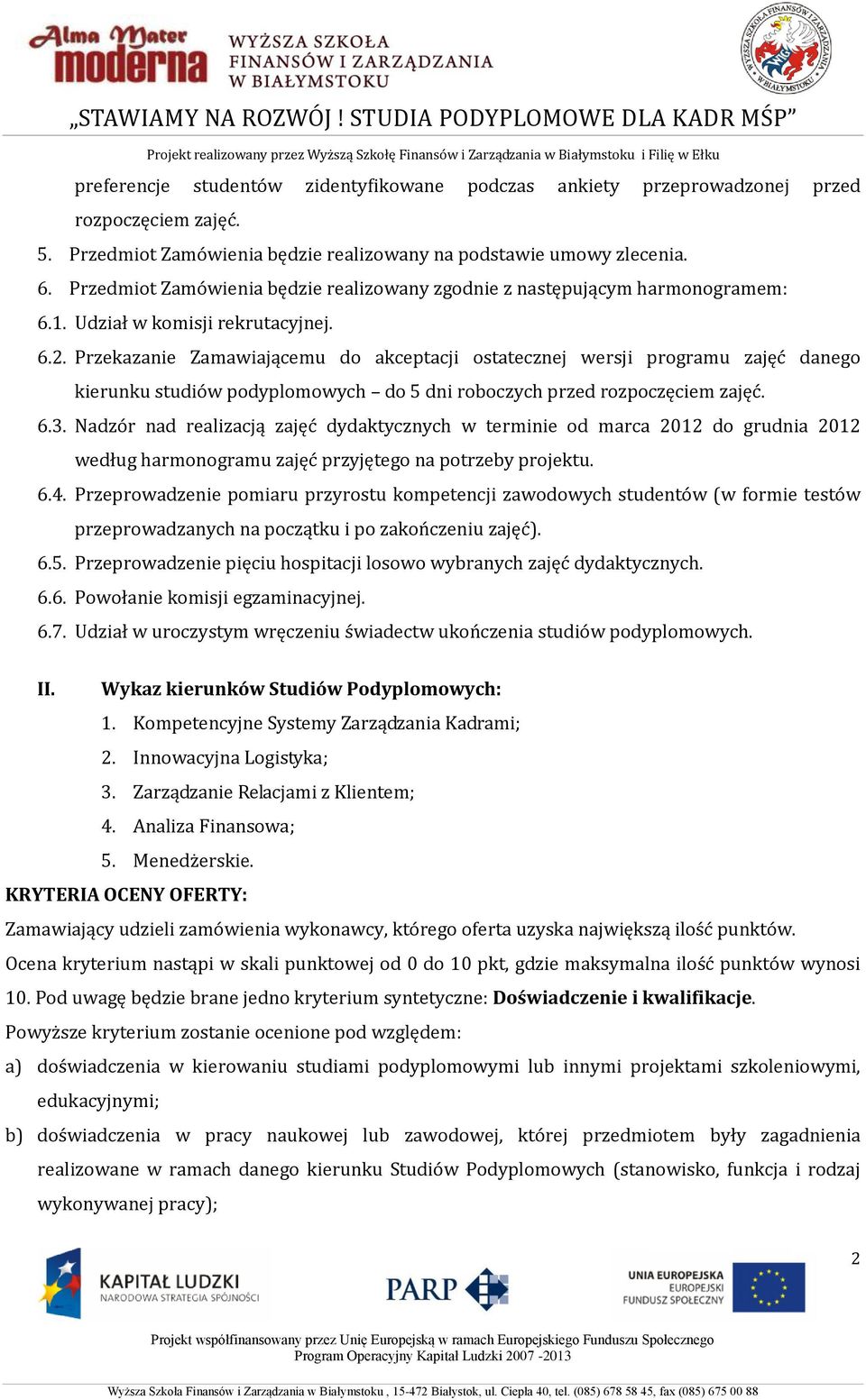 Przekazanie Zamawiającemu do akceptacji ostatecznej wersji programu zajęć danego kierunku studiów podyplomowych do 5 dni roboczych przed rozpoczęciem zajęć. 6.3.