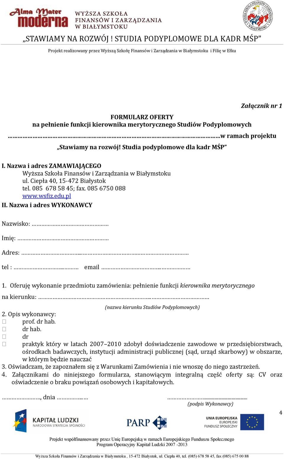 Nazwa i adres WYKONAWCY Nazwisko: Imię: Adres:... tel :.. email.. 1. Oferuję wykonanie przedmiotu zamówienia: pełnienie funkcji kierownika merytorycznego na kierunku:.. 2. Opis wykonawcy: prof.