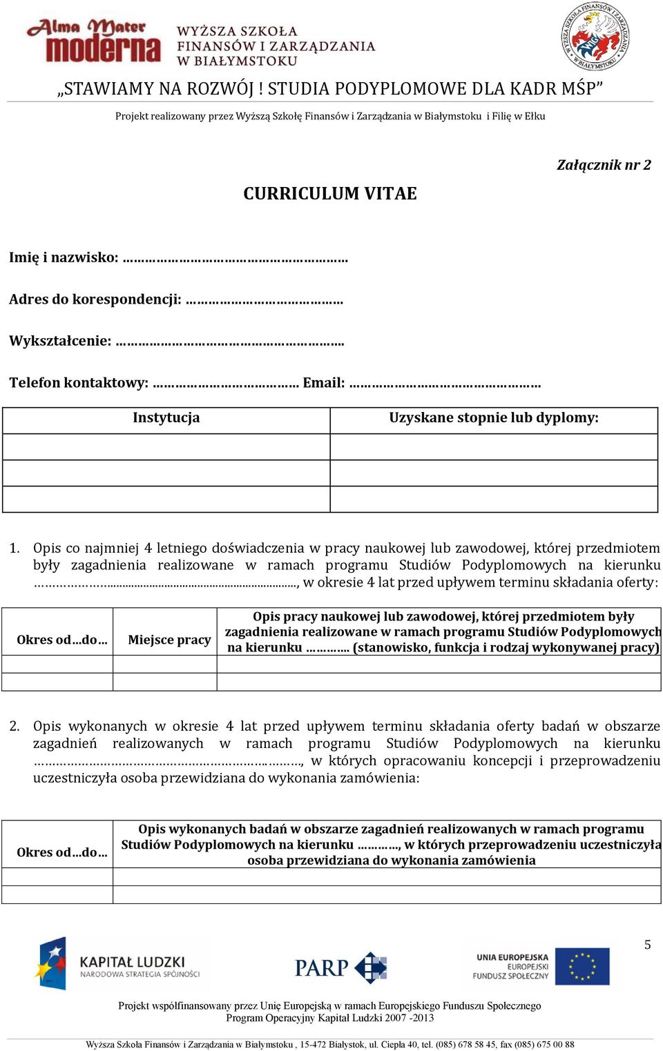 .., w okresie 4 lat przed upływem terminu składania oferty: Okres od do Miejsce pracy Opis pracy naukowej lub zawodowej, której przedmiotem były zagadnienia realizowane w ramach programu Studiów