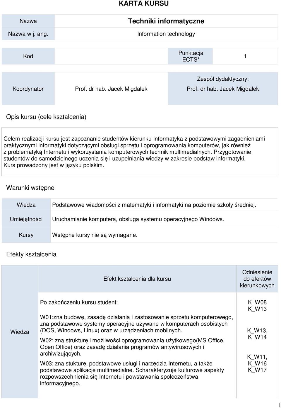 Jacek Migdałek Opis kursu (cele kształcenia) Celem realizacji kursu jest zapoznanie studentów kierunku Informatyka z podstawowymi zagadnieniami praktycznymi informatyki dotyczącymi obsługi sprzętu i