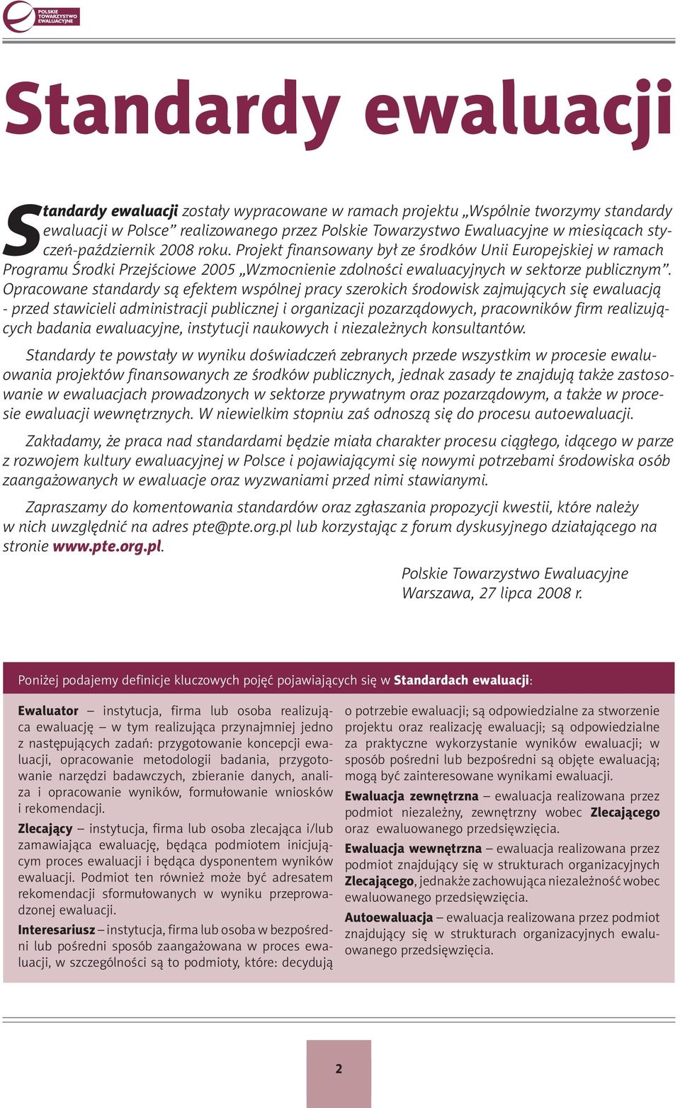 Opracowane standardy są efektem wspólnej pracy szerokich środowisk zajmujących się ewaluacją - przed stawicieli administracji publicznej i organizacji pozarządowych, pracowników firm realizujących
