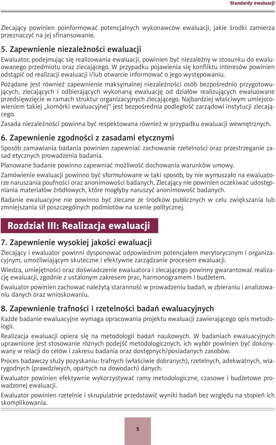 W przypadku pojawienia się konfliktu interesów powinien odstąpić od realizacji ewaluacji i/lub otwarcie informować o jego występowaniu.