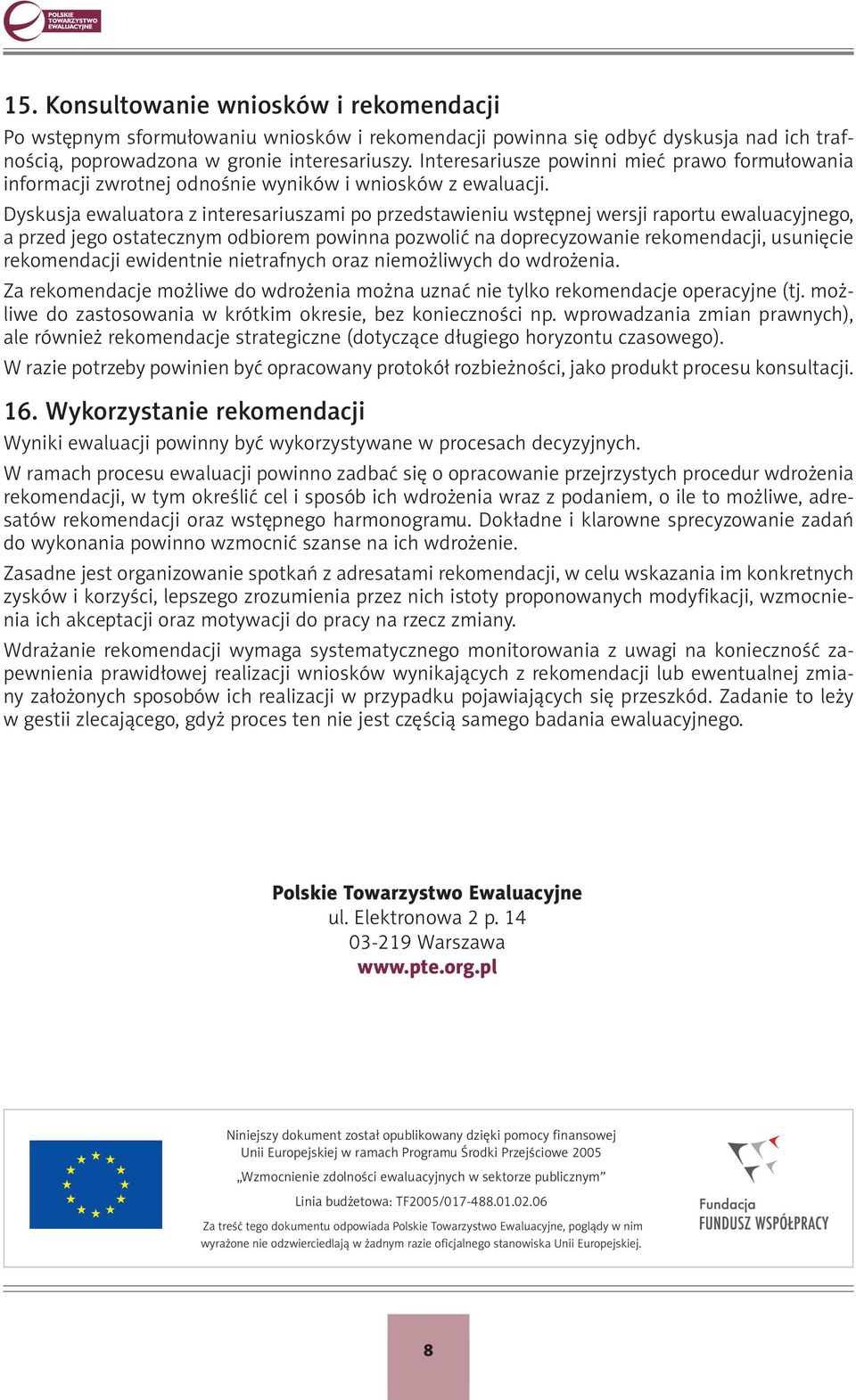 Dyskusja ewaluatora z interesariuszami po przedstawieniu wstępnej wersji raportu ewaluacyjnego, a przed jego ostatecznym odbiorem powinna pozwolić na doprecyzowanie rekomendacji, usunięcie