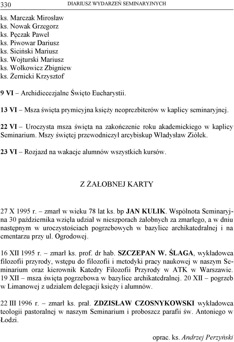 22 VI Uroczysta msza święta na zakończenie roku akademickiego w kaplicy Seminarium. Mszy świętej przewodniczył arcybiskup Władysław Ziółek. 23 VI Rozjazd na wakacje alumnów wszystkich kursów.