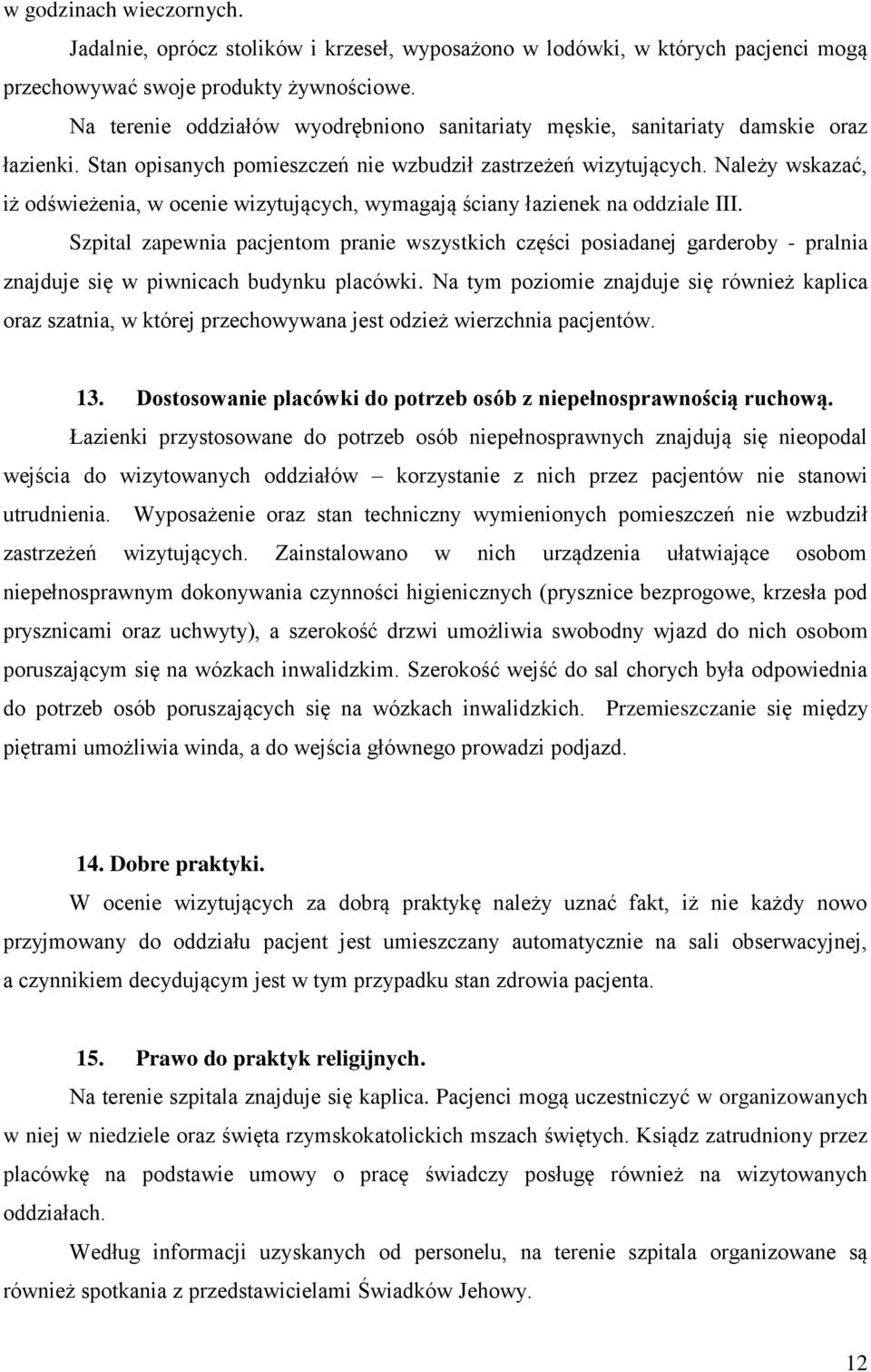 Należy wskazać, iż odświeżenia, w ocenie wizytujących, wymagają ściany łazienek na oddziale III.