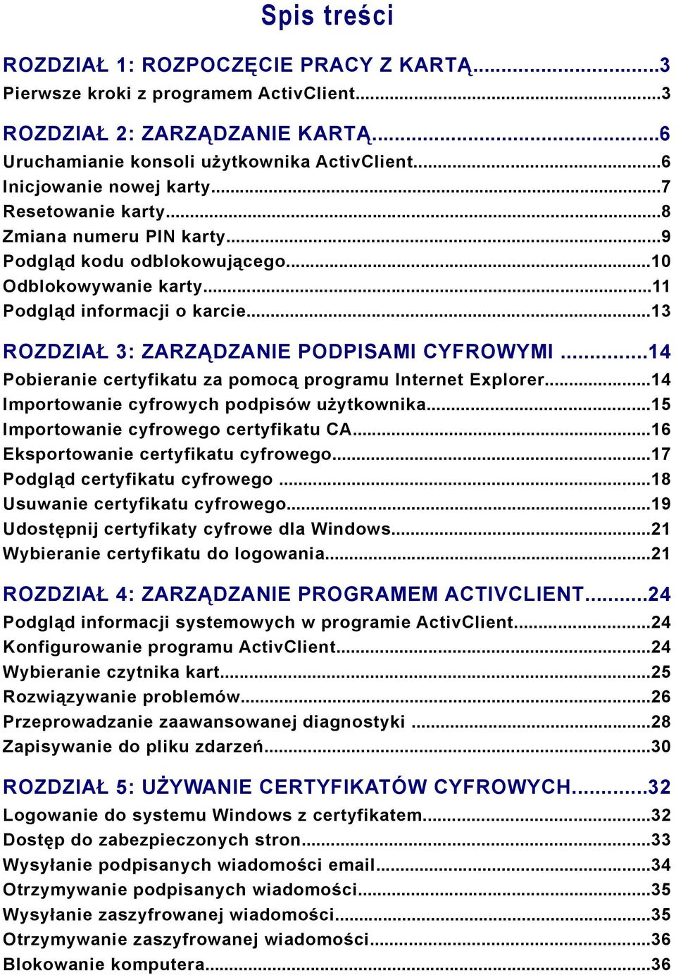 ..13 ROZDZIAŁ 3: ZARZĄDZANIE PODPISAMI CYFROWYMI...14 Pobieranie certyfikatu za pomocą programu Internet Explorer...14 Importowanie cyfrowych podpisów użytkownika.