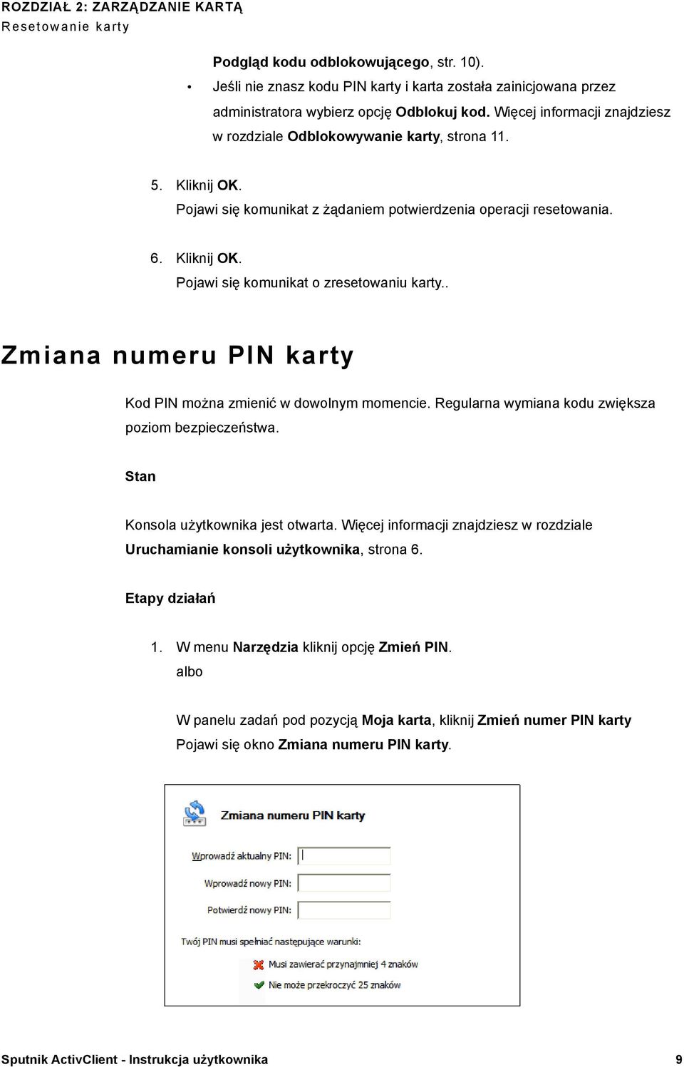 . Zmiana numeru PIN karty Kod PIN można zmienić w dowolnym momencie. Regularna wymiana kodu zwiększa poziom bezpieczeństwa. Konsola użytkownika jest otwarta.